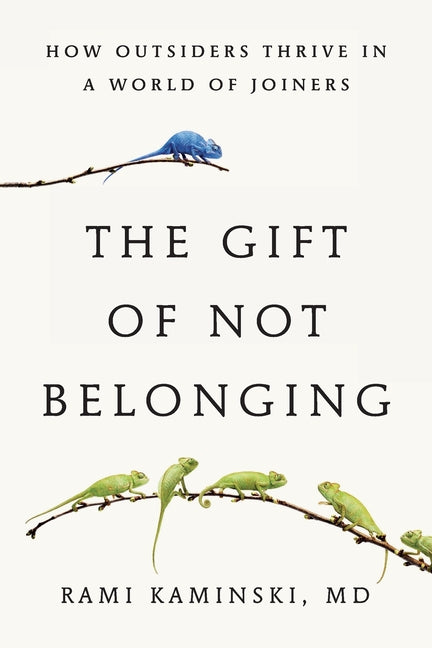 The Gift of Not Belonging: How Outsiders Thrive in a World of Joiners