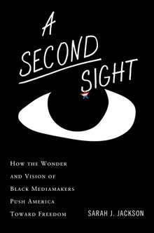 A Second Sight: How the Wonder and Vision of Black Mediamakers Push America Toward Freedom