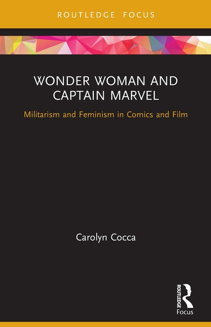 Wonder Woman and Captain Marvel: Militarism and Feminism in Comics and Film