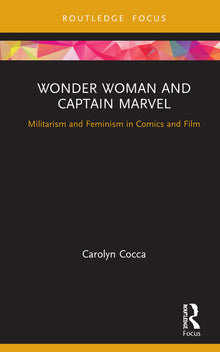 Wonder Woman and Captain Marvel: Militarism and Feminism in Comics and Film