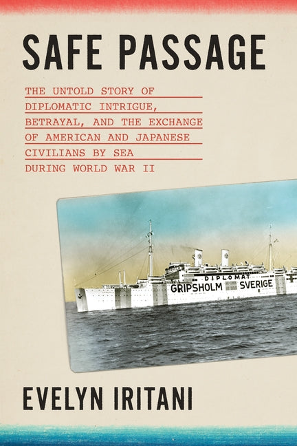 Safe Passage: The Untold Story of Diplomatic Intrigue, Betrayal, and the Exchange of American and Japanese Civilians by Sea During World War II