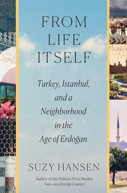 From Life Itself: Turkey, Istanbul, and a Neighborhood in the Age of Erdoğan