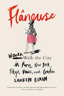 Flâneuse: Women Walk the City in Paris, New York, Tokyo, Venice, and London