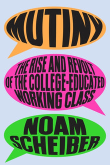 Mutiny: The Rise and Revolt of the College-Educated Working Class