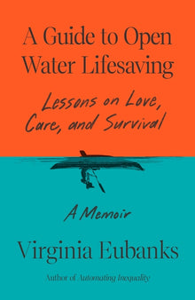 A Guide to Open Water Lifesaving: Lessons on Love, Care, and Survival: A Memoir