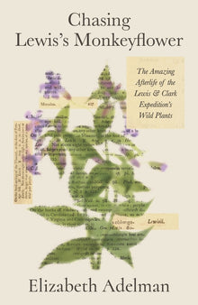 Chasing Lewis's Monkeyflower: The Amazing Afterlife of the Lewis and Clark Expedition's Wild Plants