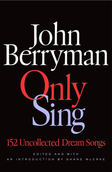 Only Sing: 152 Uncollected Dream Songs