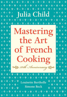 Mastering the Art of French Cooking, Volume I: 50th Anniversary Edition: A Cookbook