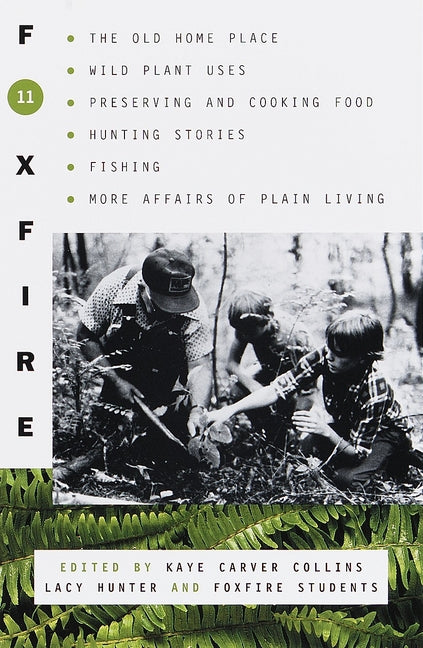 Foxfire 11: The Old Home Place, Wild Plant Uses, Preserving and Cooking Food, Hunting Stories, Fishing, More Affairs of Plain Living