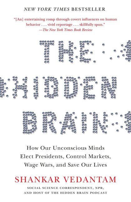 The Hidden Brain: How Our Unconscious Minds Elect Presidents, Control Markets, Wage Wars, and Saveour Lives