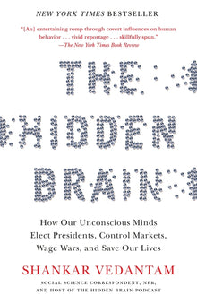 The Hidden Brain: How Our Unconscious Minds Elect Presidents, Control Markets, Wage Wars, and Saveour Lives