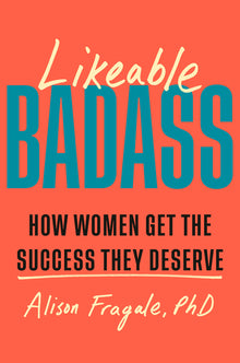 Likeable Badass: How Women Get the Success They Deserve