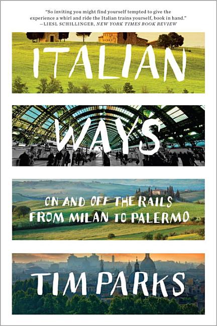 Italian Ways: On and Off the Rails from Milan to Palermo