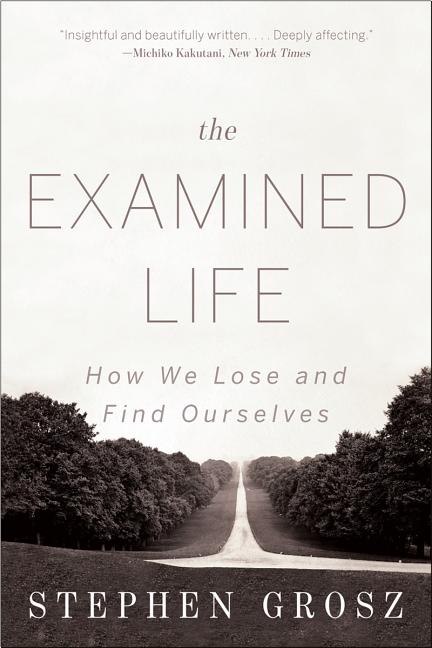 The Examined Life: How We Lose and Find Ourselves