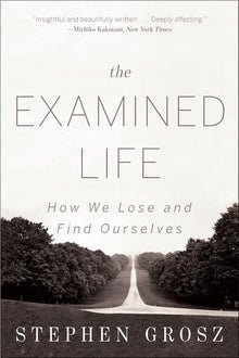 The Examined Life: How We Lose and Find Ourselves