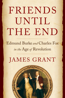 Friends Until the End: Edmund Burke and Charles Fox in the Age of Revolution