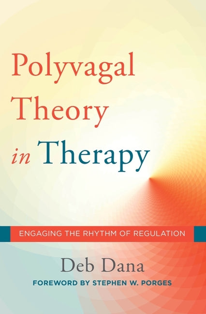The Polyvagal Theory in Therapy: Engaging the Rhythm of Regulation
