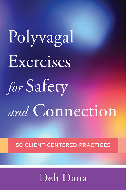 Polyvagal Exercises for Safety and Connection: 50 Client-Centered Practices