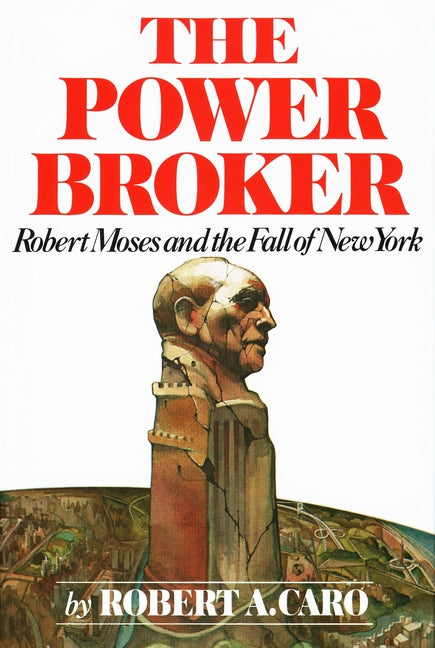The Power Broker (Pulitzer Prize Winner): Robert Moses and the Fall of New York