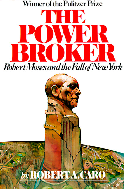 The Power Broker (Pulitzer Prize Winner): Robert Moses and the Fall of New York