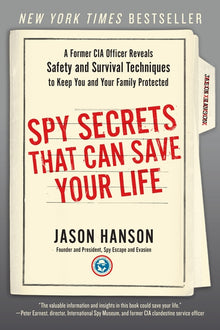 Spy Secrets That Can Save Your Life: A Former CIA Officer Reveals Safety and Survival Techniques to Keep You and Yourfamily Protected
