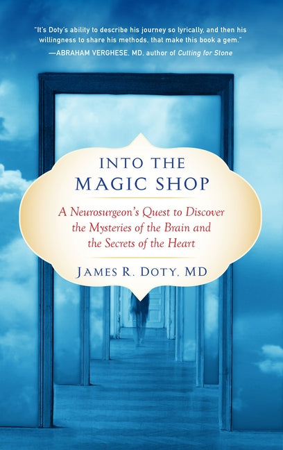 Into the Magic Shop: A Neurosurgeon's Quest to Discover the Mysteries of the Brain and the Secrets Ofthe Heart