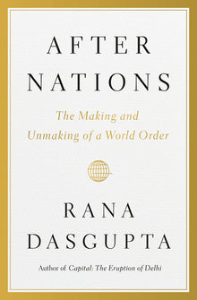 After Nations: The Making and Unmaking of a World Order