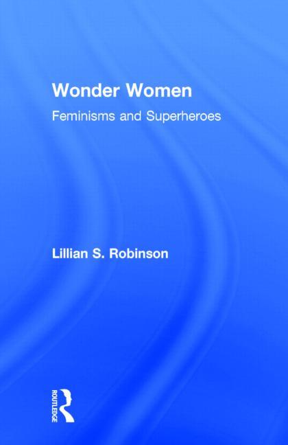 Wonder Women: Feminisms and Superheroes