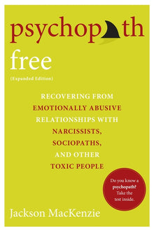 Psychopath Free (Expanded Edition): Recovering from Emotionally Abusive Relationships with Narcissists, Sociopaths, and Other Toxic People
