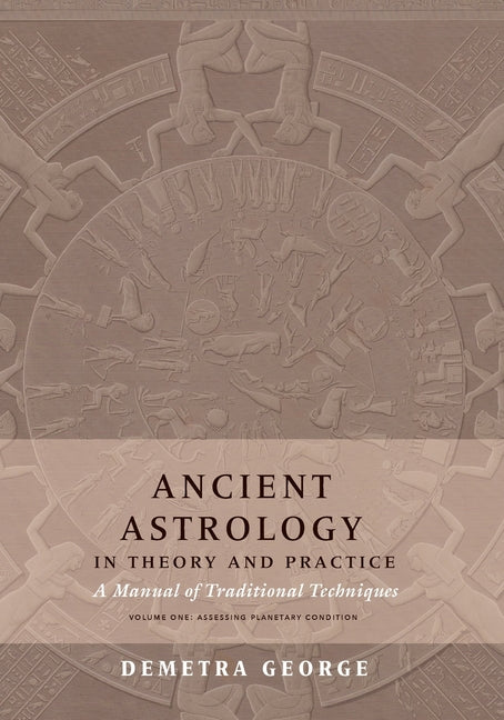 Ancient Astrology in Theory and Practice: A Manual of Traditional Techniques, Volume I: Assessing Planetary Condition