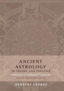 Ancient Astrology in Theory and Practice: A Manual of Traditional Techniques, Volume I: Assessing Planetary Condition