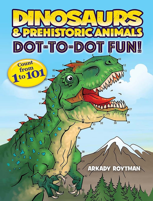 Dinosaurs & Prehistoric Animals Dot-To-Dot Fun!: Count from 1 to 101