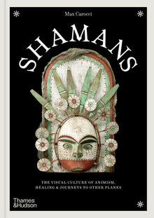 Shamans: The Visual Culture of Animism, Healing and Journeys to Other Planes