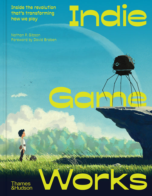 Indie Game Works: Inside the Revolution That's Transforming How We Play