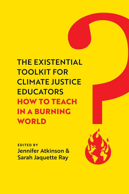The Existential Toolkit for Climate Justice Educators: How to Teach in a Burning World