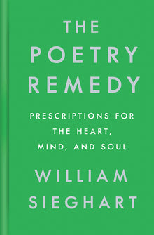 The Poetry Remedy: Prescriptions for the Heart, Mind, and Soul