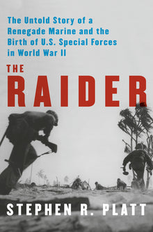 The Raider: The Untold Story of a Renegade Marine and the Birth of U.S. Special Forces in World War II