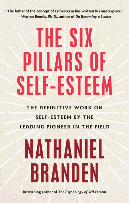 Six Pillars of Self-Esteem: The Definitive Work on Self-Esteem by the Leading Pioneer in the Field