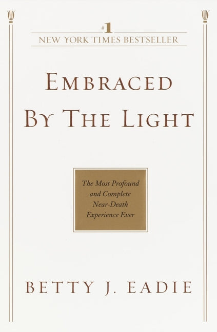 Embraced by the Light: The Most Profound and Complete Near-Death Experience Ever