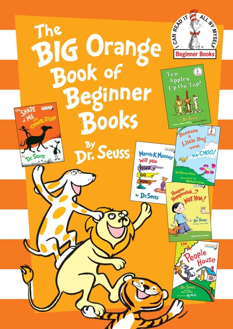 The Big Orange Book of Beginner Books: The Shape of Me and Other Stuff; Ten Apples Up on Top!; Marvin K. Mooney Will You Please Go Now?; Hooper Humper