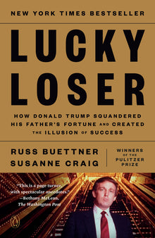 Lucky Loser: How Donald Trump Squandered His Father's Fortune and Created the Illusion of Success
