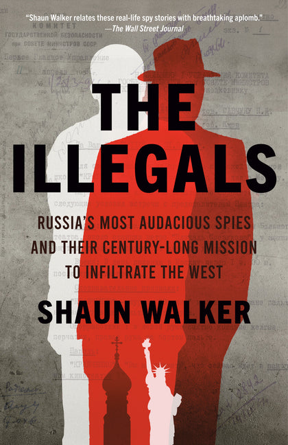 The Illegals: Russia's Most Audacious Spies and Their Century-Long Mission to Infiltrate the West