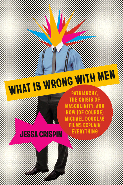 What Is Wrong with Men: Patriarchy, the Crisis of Masculinity, and How (of Course) Michael Douglas Films Explain Everything