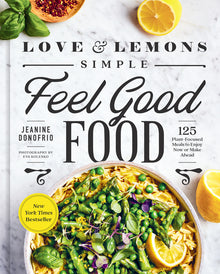 Love and Lemons Simple Feel Good Food: 125 Plant-Focused Meals to Enjoy Now or Make Ahead: A Cookbook