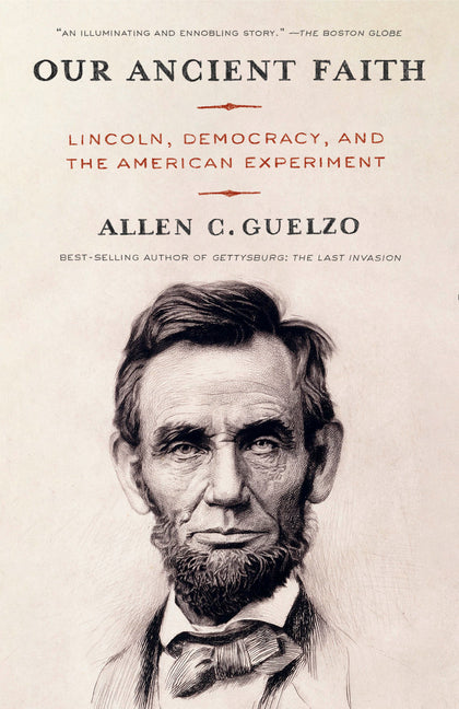 Our Ancient Faith: Lincoln, Democracy, and the American Experiment