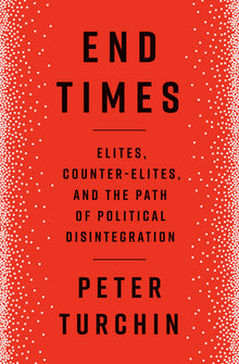 End Times: Elites, Counter-Elites, and the Path of Political Disintegration