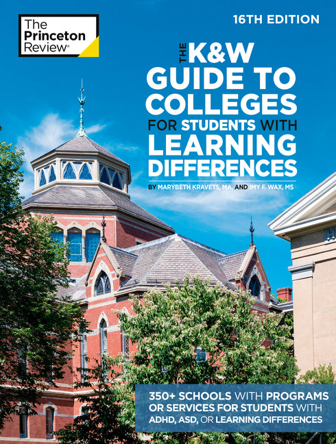 The K&W Guide to Colleges for Students with Learning Differences, 16th Edition: 350+ Schools with Programs or Services for Students with ADHD, ASD, or