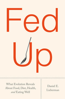 Fed Up: What Evolution Reveals about Food, Diet, Health, and Eating Well