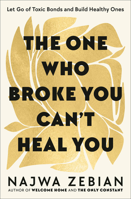 The One Who Broke You Can't Heal You: Let Go of Toxic Bonds and Build Healthy Ones