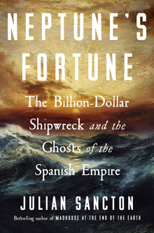 Neptune's Fortune: The Billion-Dollar Shipwreck and the Ghosts of the Spanish Empire